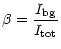 $\displaystyle \beta = \frac{I_{\rm bg}}{I_{\rm tot}}$