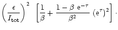 $\displaystyle \left(\frac{\epsilon}{I_{\rm tot}}\right)^2~\left[
\frac {1}{\beta}+\frac{1-\beta~{\rm e}^{-\tau}}{\beta^2}~
({\rm e}^{\tau})^2 \right]\cdot$