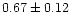 $0.67\pm0.12$