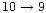 $10 \rightarrow 9$