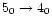 $5_{0} \rightarrow 4_{0}$