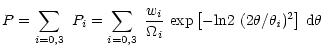 $\displaystyle P = \sum_{i=0,3}~P_{i} =
\sum_{i=0,3}~\frac{w_{i}}{\Omega_{i}}~{\rm exp\left[-ln2~(2\theta / \theta_{\it i})^2\right]} ~{\rm d}\theta$