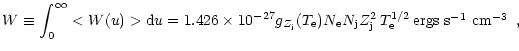 $\displaystyle W \equiv \int_{0}^{\infty} < W(u) > {\rm d} u = 1.426 \times 10^{...
...
Z_{\rm j}^{2} \, T_{\rm e}^{1/2} \, \mbox{ergs s$^{-1}$\space cm$^{-3}$ } \, ,$