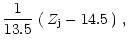 $\displaystyle \frac{1}{13.5} \, \left( \, Z_{\rm j} - 14.5 \, \right) \, ,$