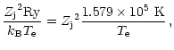 $\displaystyle \frac{{Z_{\rm j}}^2{\rm Ry}}{k_{\rm B} T_{\rm e}} = {Z_{\rm j}}^2 \frac{1.579 \times 10^5~{\rm K}}{T_{\rm e}} \, ,$