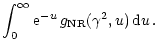 $\displaystyle \int_{0}^{\infty} {\rm e}^{-u} \, g_{\rm NR}(\gamma^{2},u) \, {\rm d} u \, .$