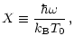 $\displaystyle X \equiv \frac{\hbar \omega}{k_{\rm B}T_{0}} \, ,$