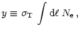 $\displaystyle y \equiv \sigma_{\rm T} \, \int {\rm d} \ell \, N_{\rm e} \, ,$