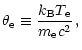 $\displaystyle %
\theta_{\rm e} \equiv \frac{k_{\rm B}T_{\rm e}}{m_{\rm e}c^{2}} \, ,$