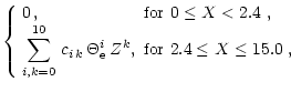$\displaystyle \left\{ \begin{array}{ll} 0 \, , & \mbox{for $0 \leq X < 2.4$ }, ...
...rm e}^{i} \, Z^{k}}, &
\mbox{for $2.4 \leq X \leq 15.0$ , }
\end{array} \right.$