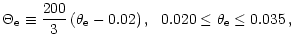 $\displaystyle %
\Theta_{\rm e} \equiv \frac{200}{3} \left( \theta_{\rm e} - 0.02 \right), \, \, \, \, 0.020 \leq \theta_{\rm e} \leq 0.035 \, ,$