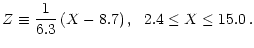 $\displaystyle %
Z \equiv \frac{1}{6.3} \left( X - 8.7 \right), \, \, \, \, 2.4 \leq X \leq 15.0 \, .$