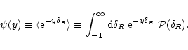 \begin{displaymath}%
\psi(y) \equiv \langle{\rm e}^{-y \delta_{R}} \rangle\equiv...
...\delta_{R}\; {\rm e}^{-y \delta_{R}} \; {\cal P}(\delta_{R}) .
\end{displaymath}