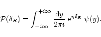 \begin{displaymath}%
{\cal P}(\delta_{R}) = \int_{-i\infty}^{+i\infty}\frac{{\rm d}y}{2\pi i} \; {\rm e}^{y \delta_{R}} \; \psi(y) .
\end{displaymath}