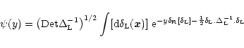 \begin{displaymath}%
\psi(y) = \left( {\rm Det}\Delta_{\rm L}^{-1} \right)^{1/2}...
...ac{1}{2} \delta_{\rm L}. \Delta_{\rm L}^{-1} . \delta_{\rm L}}
\end{displaymath}