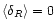 $\langle\delta_{R}\rangle=0$