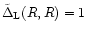 $\tilde{\Delta}_{\rm L}(R,R)=1$
