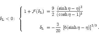 \begin{displaymath}%
\delta_{\rm L} < 0\!: \;\; \left\{ \begin{array}{rl}
1+{\ca...
...\left[ 6 (\sinh \eta-\eta) \right]^{2/3}. } \end{array}\right.
\end{displaymath}