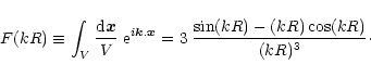 \begin{displaymath}%
F(kR) \equiv \int_V \frac{{\rm d}{\vec x}}{V} \; {\rm e}^{i...
...} . {\vec x}} = 3 \; \frac{\sin(kR)-(kR)\cos(kR)}{(kR)^3}\cdot
\end{displaymath}