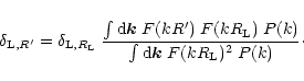 \begin{displaymath}%
\delta_{{\rm L},R'} = \delta_{{\rm L},R_{\rm L}} \; \frac{ ...
... P(k) } {\int {\rm d}{\vec k} \; F(kR_{\rm L})^2 \; P(k)}\cdot
\end{displaymath}