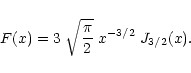 \begin{displaymath}%
F(x) = 3 \; \sqrt{\frac{\pi}{2}} \; x^{-3/2} \; J_{3/2}(x) .
\end{displaymath}