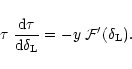\begin{displaymath}%
\tau \; \frac{{\rm d}\tau}{{\rm d}\delta_{\rm L}} = - y \; {\cal F}'(\delta_{\rm L}) .
\end{displaymath}