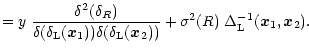 $\displaystyle = y \; \frac{\delta^2 (\delta_{R})}{\delta(\delta_{\rm L}({\vec x...
... L}({\vec x}_2))} + \sigma^2(R) \; \Delta_{\rm L}^{-1}({\vec x}_1,{\vec x}_2) .$