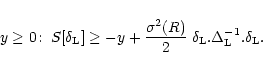 \begin{displaymath}%
y \geq 0\!: \; S[\delta_{\rm L}] \geq - y + \frac{\sigma^2(R)}{2} \; \delta_{\rm L}. \Delta_{\rm L}^{-1} . \delta_{\rm L}.
\end{displaymath}