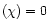 $(\chi)=0$