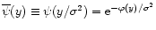 $\overline{\psi}(y) \equiv \psi(y/\sigma^2) = {\rm e}^{-\varphi(y)/\sigma^2}$