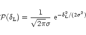 \begin{displaymath}%
{\cal P}(\delta_{\rm L}) = \frac{1}{\sqrt{2\pi} \sigma} \; {\rm e}^{-\delta_{\rm L}^2/(2\sigma^2)}
\end{displaymath}