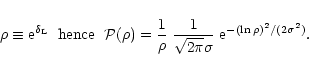 \begin{displaymath}%
\rho \equiv {\rm e}^{\delta_{\rm L}} \hspace{0.2cm} \mbox{h...
...\sqrt{2\pi} \sigma} \; {\rm e}^{- (\ln \rho)^2 /(2\sigma^2) }.
\end{displaymath}
