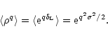\begin{displaymath}%
\langle\rho^q\rangle= \langle{\rm e}^{q \delta_{\rm L}} \rangle= {\rm e}^{q^2 \sigma^2/2}.
\end{displaymath}