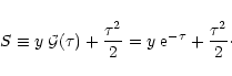 \begin{displaymath}%
S \equiv y \; {\cal G}(\tau) + \frac{\tau^2}{2} = y \; {\rm e}^{-\tau} + \frac{\tau^2}{2}\cdot
\end{displaymath}