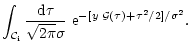 $\displaystyle \int_{{\cal C}_{\rm i}} \frac{{\rm d}\tau}{\sqrt{2\pi} \sigma} \; {\rm e}^{- [ y \; {\cal G}(\tau) + \tau^2/2 ]/\sigma^2} .$