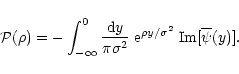 \begin{displaymath}%
{\cal P}(\rho) = - \int_{-\infty}^0 \frac{{\rm d}y}{\pi \si...
...; {\rm e}^{\rho y/\sigma^2} \; {\rm Im}[ \overline{\psi}(y) ].
\end{displaymath}