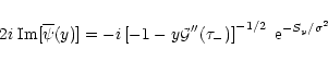 \begin{displaymath}%
2 i \; {\rm Im}[ \overline{\psi}(y) ] = -i \left[ - 1 - y {\cal G}''(\tau_-) \right]^{-1/2} \; {\rm e}^{-S_y/\sigma^2}
\end{displaymath}