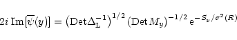 \begin{displaymath}%
2 i \; {\rm Im}[ \overline{\psi}(y) ] = \left( {\rm Det}\De...
... \left( {\rm Det}M_y \right)^{-1/2} {\rm e}^{-S_y/\sigma^2(R)}
\end{displaymath}