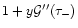 $1 + y {\cal G}''(\tau_-)$