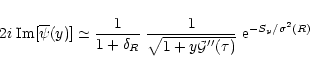 \begin{displaymath}%
2 i \; {\rm Im}[ \overline{\psi}(y) ] \simeq \frac{1}{1+\de...
...c{1}{\sqrt{1+y{\cal G}''(\tau)}} \; {\rm e}^{-S_y/\sigma^2(R)}
\end{displaymath}