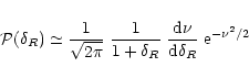 \begin{displaymath}%
{\cal P}(\delta_{R}) \simeq \frac{1}{\sqrt{2\pi}} \; \frac{...
... \; \frac{{\rm d}\nu}{{\rm d}\delta_{R}} \; {\rm e}^{-\nu^2/2}
\end{displaymath}