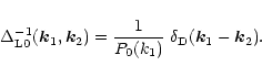 \begin{displaymath}%
\Delta_{{\rm L}0}^{-1}({\vec k}_1,{\vec k}_2) = \frac{1}{P_0(k_1)} \; \delta_{\rm D}({\vec k}_1-{\vec k}_2) .
\end{displaymath}