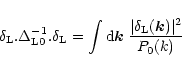\begin{displaymath}%
\delta_{\rm L}. \Delta_{{\rm L}0}^{-1} . \delta_{\rm L}= \i...
...\vec k} \; \frac{\vert\delta_{\rm L}({\vec k})\vert^2}{P_0(k)}
\end{displaymath}