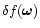$\delta f({\vec \omega})$