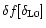 $\delta f[\delta_{{\rm L}0}]$