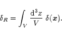 \begin{displaymath}%
\delta_{R}= \int_V \frac{{\rm d}^3x}{V} \; \delta({\vec x}) .
\end{displaymath}