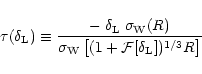 \begin{displaymath}%
\tau(\delta_{\rm L}) \equiv \frac{- \; \delta_{\rm L}\; \si...
..._{\rm W} \left[ (1+{\cal F}[\delta_{\rm L}])^{1/3} R \right] }
\end{displaymath}