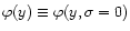 $\varphi(y) \equiv \varphi(y,\sigma=0)$