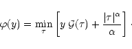 \begin{displaymath}%
\varphi(y) = \min_{\tau} \left[ y \; {\cal G}(\tau) + \frac{\vert\tau\vert^{\alpha}}{\alpha} \right]\cdot
\end{displaymath}