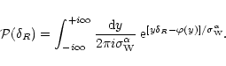 \begin{displaymath}%
{\cal P}(\delta_{R}) = \int_{-i\infty}^{+i\infty}\frac{{\rm...
... {\rm e}^{[y \delta_{R}- \varphi(y)]/\sigma_{\rm W}^{\alpha}}.
\end{displaymath}